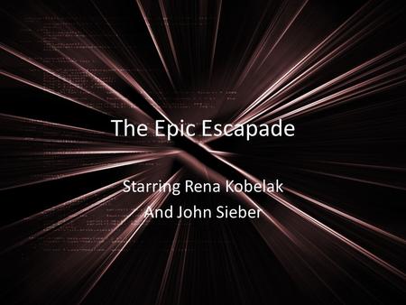 The Epic Escapade Starring Rena Kobelak And John the awesome Sieber.