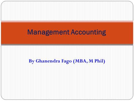 By Ghanendra Fago (MBA, M Phil) Management Accounting.