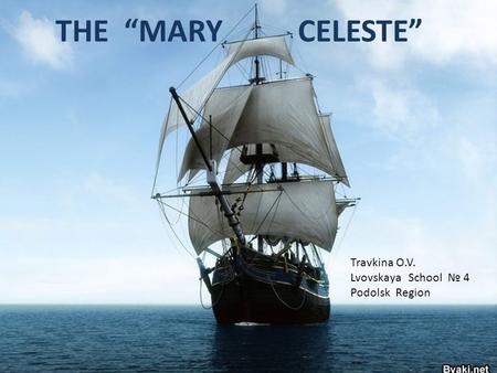 Tra THE “MARY CELESTE” Travkina O.V. Lvovskaya School № 4 Podolsk Region.