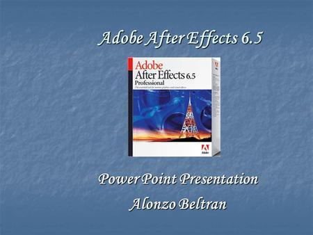 Adobe After Effects 6.5 Power Point Presentation Alonzo Beltran.