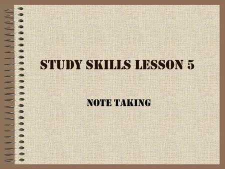 Study Skills Lesson 5 Note Taking Deciding When to Take Notes Write down any outlines or terms the teacher writes on the blackboard or the overhead projector.