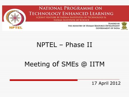 NPTEL – Phase II Meeting of IITM 17 April 2012.