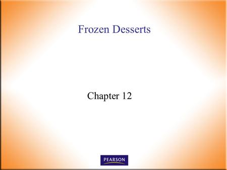 Frozen Desserts Chapter 12. Introductory Foods, 13 th ed. Bennion and Scheule © 2010 Pearson Higher Education, Upper Saddle River, NJ 07458. All Rights.