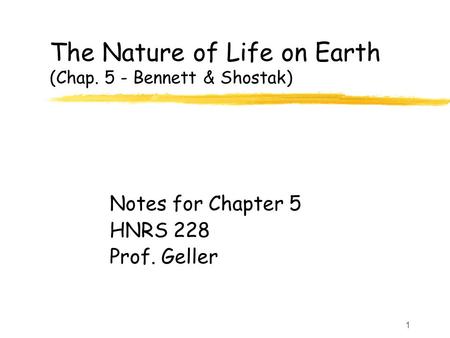 1 The Nature of Life on Earth (Chap. 5 - Bennett & Shostak) Notes for Chapter 5 HNRS 228 Prof. Geller.