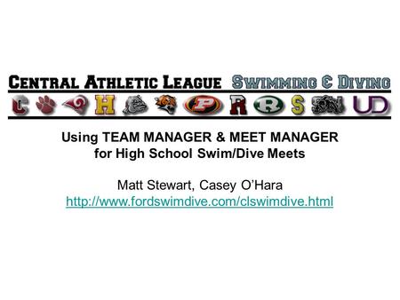 Using TEAM MANAGER & MEET MANAGER for High School Swim/Dive Meets Matt Stewart, Casey O’Hara