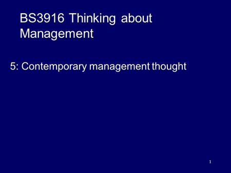 1 BS3916 Thinking about Management 5: Contemporary management thought.