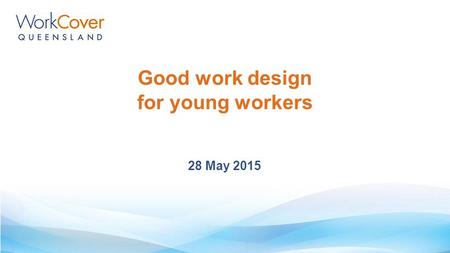 Good work design for young workers 28 May 2015. Melanie Stojanovic Industry Manager WorkCover Queensland Meet your moderator.