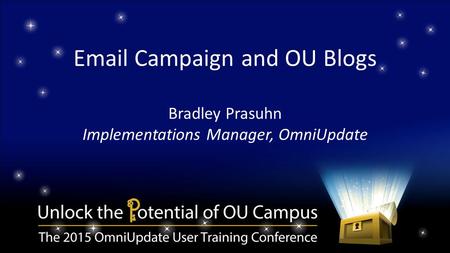 Email Campaign and OU Blogs Bradley Prasuhn Implementations Manager, OmniUpdate.