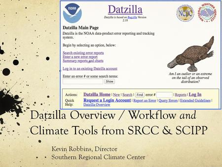 Datzilla Overview / Workflow and Climate Tools from SRCC & SCIPP Kevin Robbins, Director Southern Regional Climate Center.