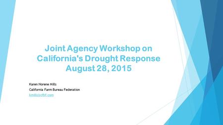 Joint Agency Workshop on California's Drought Response August 28, 2015 Karen Norene Mills California Farm Bureau Federation