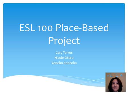 ESL 100 Place-Based Project Cary Torres Nicole Otero Yoneko Kanaoka.