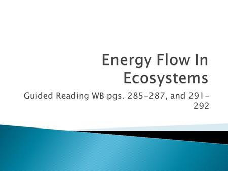 Guided Reading WB pgs. 285-287, and 291- 292. Each organism has a role in the movement of energy through its ecosystem? True! Although each organisms.