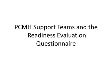 PCMH Support Teams and the Readiness Evaluation Questionnaire.