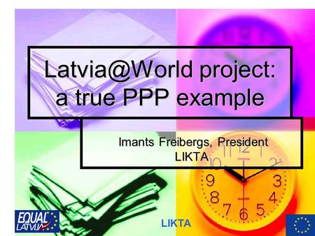 LIKTA project: a true PPP example Imants Freibergs, President Imants Freibergs, PresidentLIKTA.