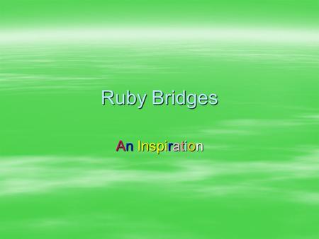 Ruby Bridges An Inspiration. Introduction Ruby Bridges is a wonderful woman. She helped with the segregation act in the 60s. She was not afraid to go.