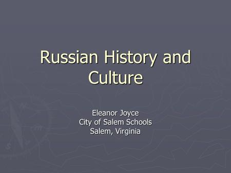 Russian History and Culture Eleanor Joyce City of Salem Schools Salem, Virginia.