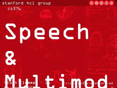 Stanford hci group / cs376  u Scott Klemmer · 16 November 2006 Speech & Multimod al.