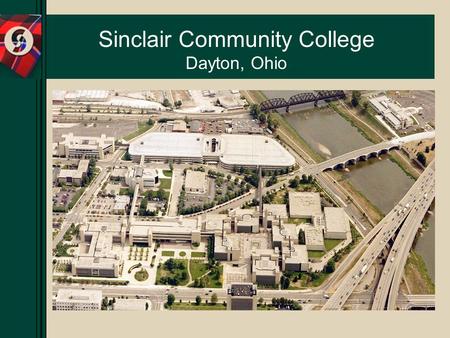 Sinclair Community College Dayton, Ohio. Sinclair Community College Fall 2003  Enrollment 23,588 Students 12,494 FTE 41% Men 59% Women 34% Full-Time.