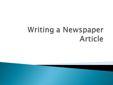 Short, grabs attention, summarizes, not a complete sentence What is the headline?  The headline is the title of the news article. The headline should.