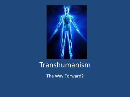 Transhumanism The Way Forward?. Transhumansim H+ h+ “Transhumanism is a class of philosophies of life that seek the continuation and acceleration of.