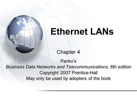 Ethernet LANs Chapter 4 Panko’s Business Data Networks and Telecommunications, 6th edition Copyright 2007 Prentice-Hall May only be used by adopters of.