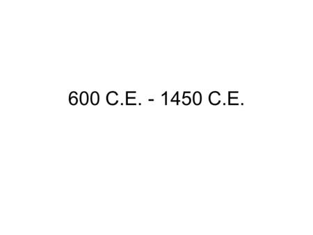 600 C.E. - 1450 C.E.. 600 C.E. - 1450 C.E. Overview Changes in migration patterns, culture, and trade Technology advances improve agriculture, capacity.