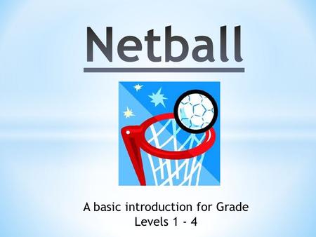 A basic introduction for Grade Levels 1 - 4 What do we know about netball? Let’s brainstorm some ideas: