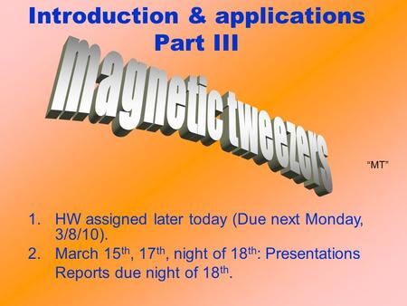 Introduction & applications Part III 1.HW assigned later today (Due next Monday, 3/8/10). 2.March 15 th, 17 th, night of 18 th : Presentations Reports.