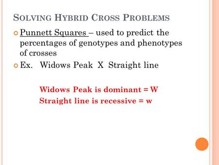 S OLVING H YBRID C ROSS P ROBLEMS Punnett Squares – used to predict the percentages of genotypes and phenotypes of crosses Ex. Widows Peak X Straight line.