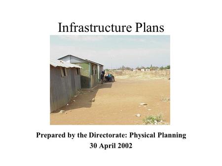 Infrastructure Plans Prepared by the Directorate: Physical Planning 30 April 2002.