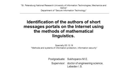 Identification of the authors of short messages portals on the Internet using the methods of mathematical linguistics. Postgraduate:Sukhoparov M.E. Supervisor:doctor.