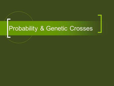 Probability & Genetic Crosses. Probability If you roll one die, what’s the probability of rolling a 6? If you pull one card from the deck, what’s the.