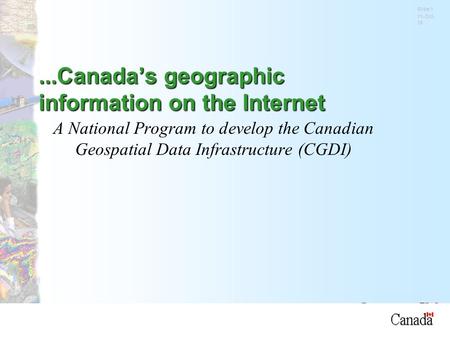 Natural Resources Canada Slide 1 11-Oct-15 A National Program to develop the Canadian Geospatial Data Infrastructure (CGDI)...Canada’s geographic information.