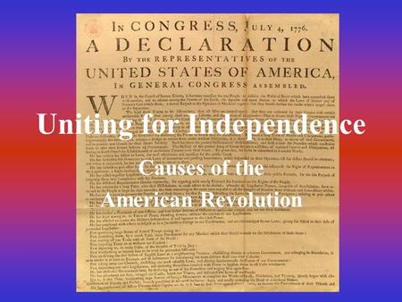 Uniting for Independence Causes of the American Revolution.