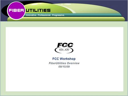 FCC Workshop FiberUtilities Overview 09/15/09. Fiberutilities Group is a full service technology management company that helps clients transition to privately.