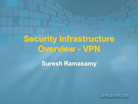 Security Infrastructure Overview - VPN Suresh Ramasamy.