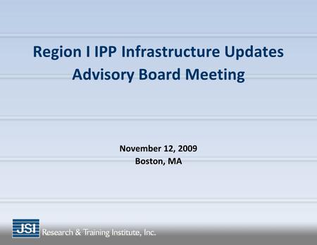 Region I IPP Infrastructure Updates Advisory Board Meeting November 12, 2009 Boston, MA.