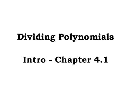 Dividing Polynomials Intro - Chapter 4.1. Using Long Division Example 1: Dividing Polynomials DIVISOR DIVIDEND REMAINDER QUOTIENT.