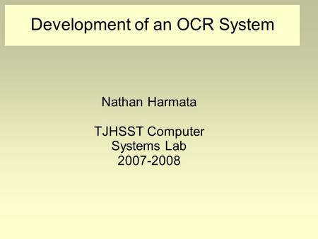 Development of an OCR System Nathan Harmata TJHSST Computer Systems Lab 2007-2008.