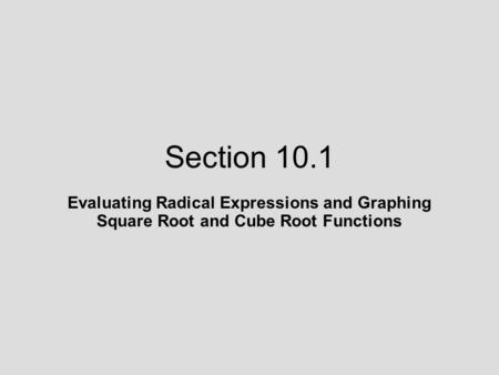 Section 10.1 Evaluating Radical Expressions and Graphing Square Root and Cube Root Functions.