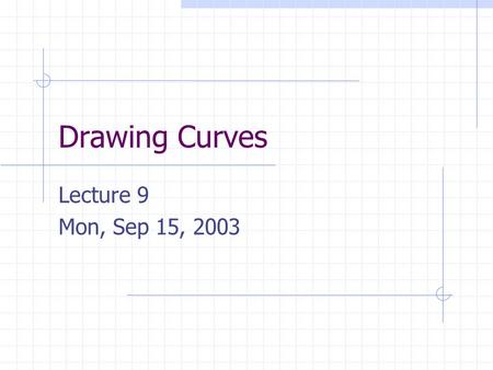 Drawing Curves Lecture 9 Mon, Sep 15, 2003. Drawing Functions If f(x) is a function, then thanks to the vertical-line test, for each value of x, there.