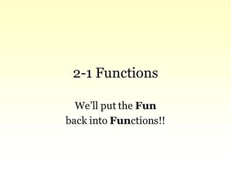 2-1 Functions We’ll put the Fun back into Functions!!