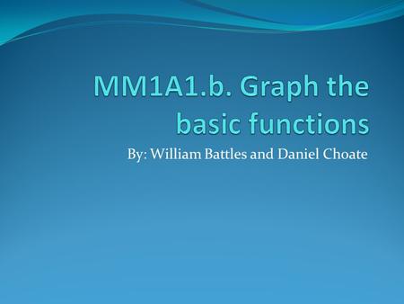 By: William Battles and Daniel Choate. In our own words You have to be able to figure out which equation matches which graph.