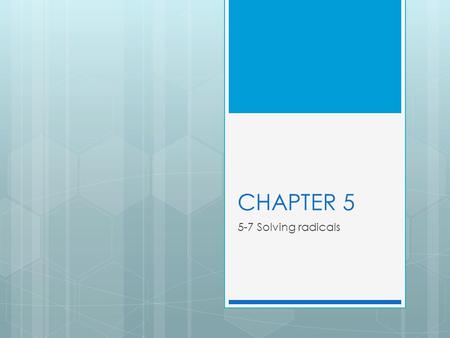 CHAPTER 5 5-7 Solving radicals.