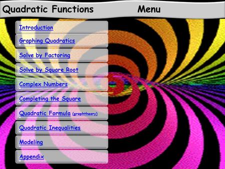Quadratic FunctionsMenu IntroductionGraphing QuadraticsSolve by FactoringSolve by Square RootComplex NumbersCompleting the SquareQuadratic FormulaQuadratic.
