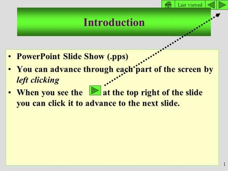 hoe Last viewed 1 PowerPoint Slide Show (.pps) You can advance through each part of the screen by left clicking When you see the at the top right of the.