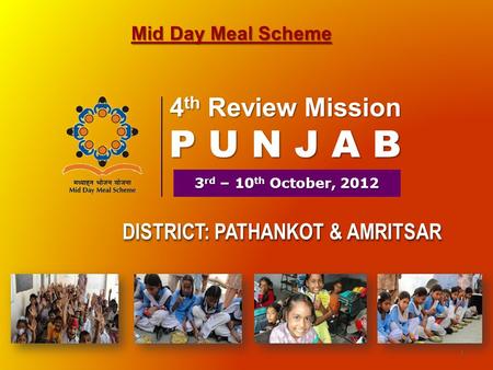 1 4 th Review Mission P U N J A B Mid Day Meal Scheme 3 rd – 10 th October, 2012 DISTRICT: PATHANKOT & AMRITSAR.