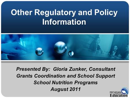 Other Regulatory and Policy Information Presented By: Gloria Zunker, Consultant Grants Coordination and School Support School Nutrition Programs August.