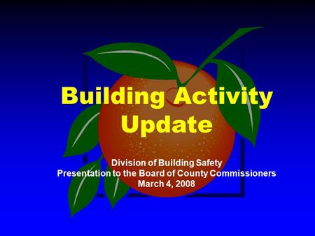 Building Activity Update Division of Building Safety Presentation to the Board of County Commissioners March 4, 2008.