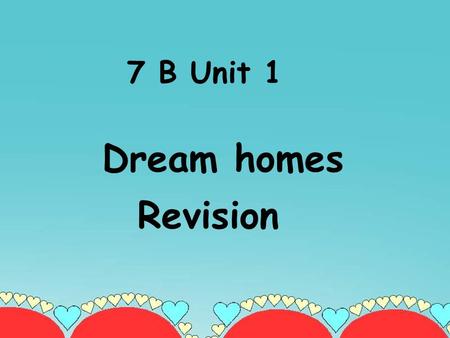 7 B Unit 1 Dream homes Revision Let’s talk about their homes ! 1.live in a large house in … 2.play …read …chat…. 3.look … beach … sea 4.the bedroom windows.